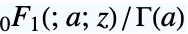 TemplateBox[{a, z}, Hypergeometric0F1]/TemplateBox[{a}, Gamma]